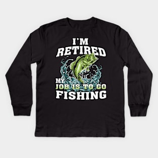 I'm Retired My Job Is To Go Fishing Kids Long Sleeve T-Shirt